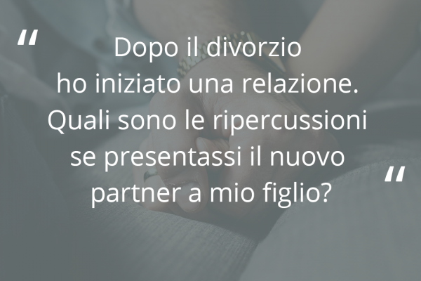 Domanda "Dopo il divorzio ho iniziato una relazione. Posso presentare il nuovo partner a mio figlio?"