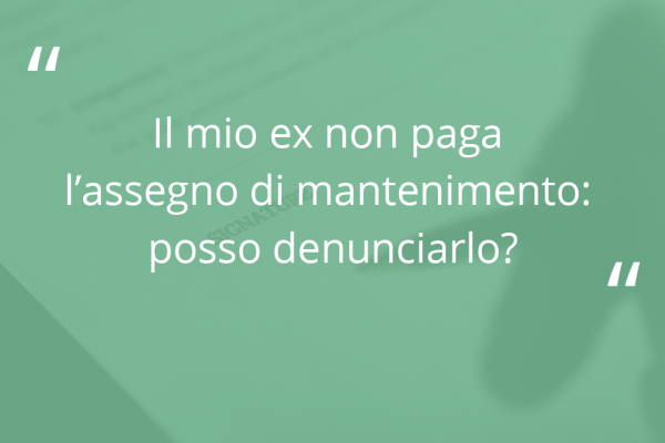 Domanda "Il mio ex non paga il mantenimento: posso denunciarlo?"