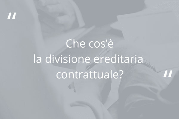 Immagine di sfondo in grigio con domanda "Che cos’è la divisione ereditaria contrattuale?"